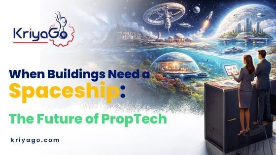 The Future of PropTech: When Real Estate Needs a Spaceship | KriyaGo