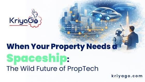 When Property Needs a Spaceship: The Wild Future of PropTech | KriyaGo